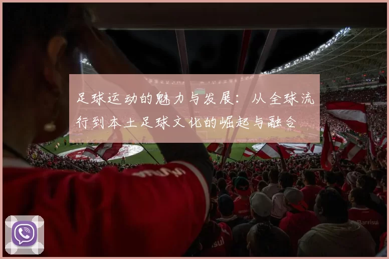 足球运动的魅力与发展：从全球流行到本土足球文化的崛起与融合