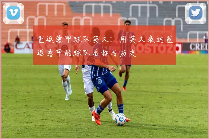 重返意甲球队英文：用英文表达重返意甲的球队名称与历史