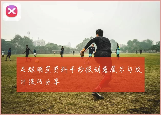足球明星资料手抄报创意展示与设计技巧分享