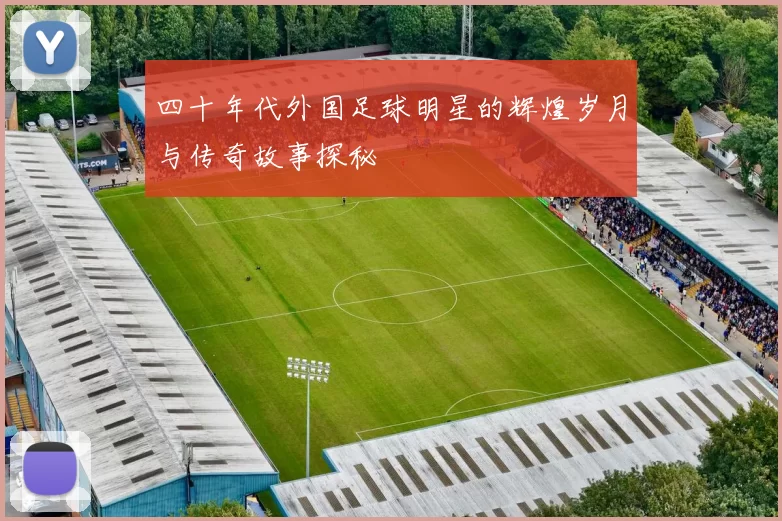 四十年代外国足球明星的辉煌岁月与传奇故事探秘