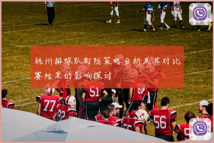 杭州排球队盯防策略分析及其对比赛结果的影响探讨