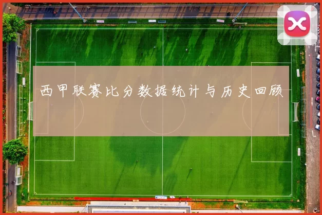 西甲联赛比分数据统计与历史回顾