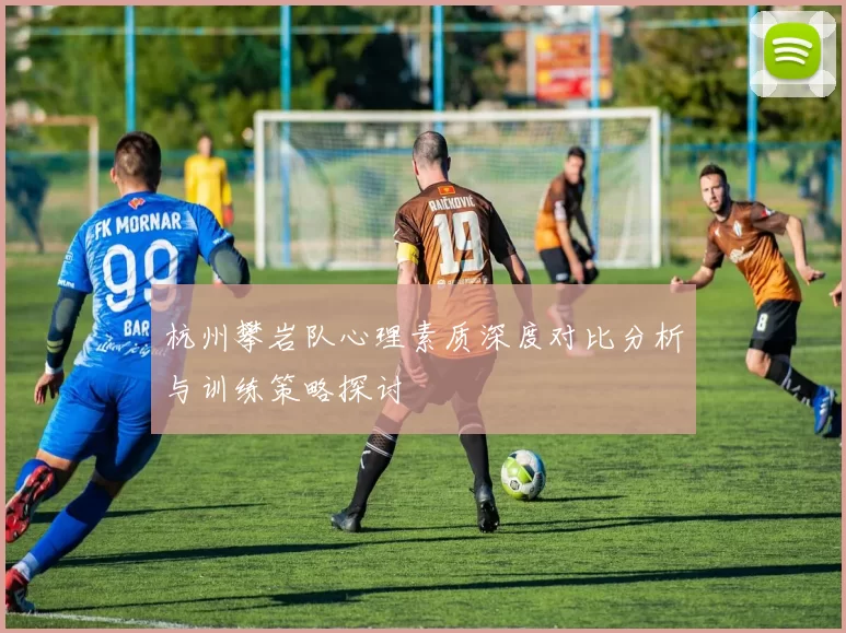 杭州攀岩队心理素质深度对比分析与训练策略探讨