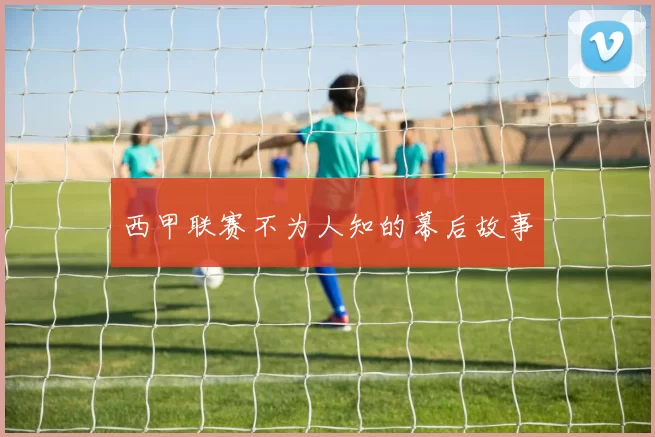 西甲联赛不为人知的幕后故事