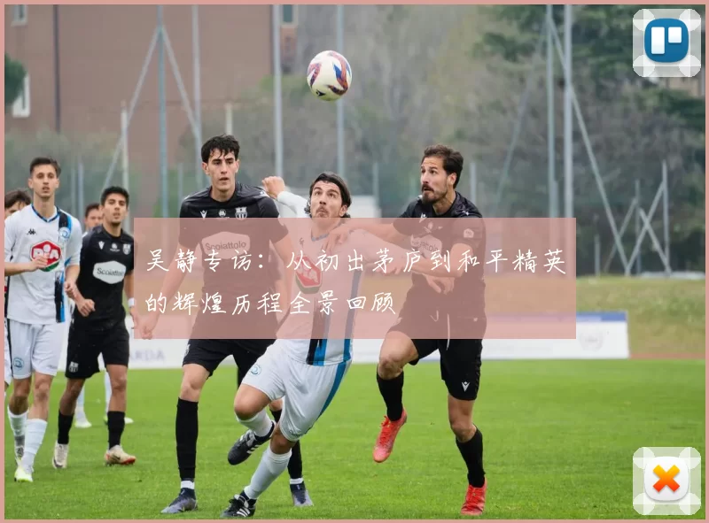 吴静专访：从初出茅庐到和平精英的辉煌历程全景回顾