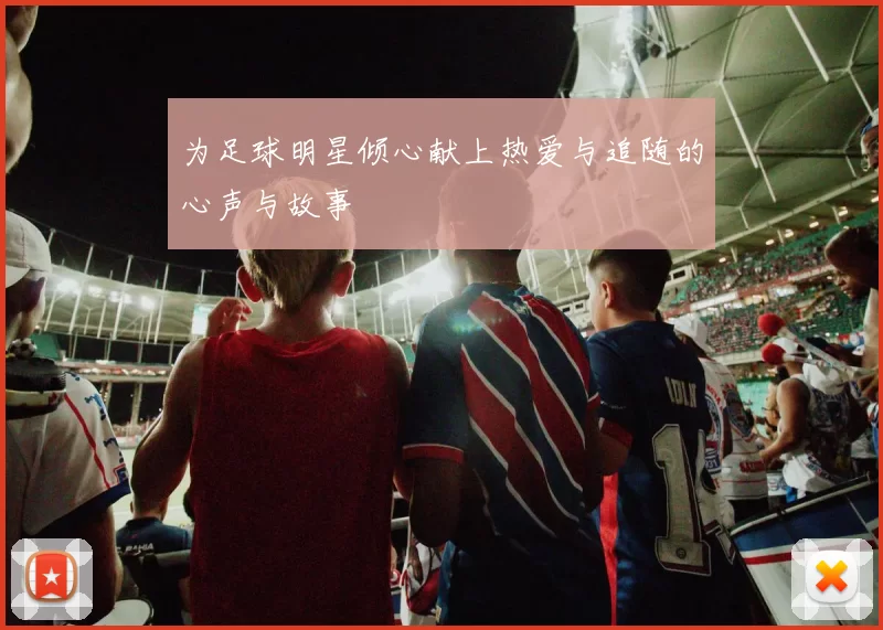 为足球明星倾心献上热爱与追随的心声与故事